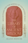 Image for Library of Ancient Wisdom: Mesopotamia and the Making of the Modern World