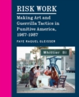 Image for Risk work  : making art and guerrilla tactics in punitive America, 1967-1987