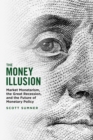 Image for The money illusion  : market monetarism, the great recession, and the future of monetary policy