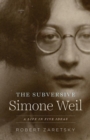 Image for The subversive Simone Weil  : a life in five ideas
