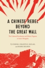 Image for Chinese Rebel Beyond the Great Wall: The Cultural Revolution and Ethnic Pogrom in Inner Mongolia