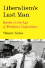 Image for Liberalism&#39;s Last Man: Hayek in the Age of Political Capitalism