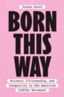 Image for Born this way  : science, citizenship, and inequality in the American LGBTQ+ movement