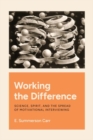 Image for Working the difference  : science, spirit, and the spread of motivational interviewing