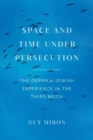 Image for Space and time under persecution  : the German-Jewish experience in the Third Reich