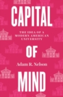 Image for Capital of mind  : the idea of a modern American university