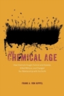 Image for The chemical age  : how chemists fought famine and disease, killed millions, and changed our relationship with the Earth