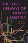 Image for The lost subways of North America  : a cartographic guide to the past, present, and what might have been