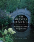 Image for The greater perfection  : the story of the gardens at Les Quatre Vents