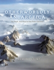 Image for Otherworldly Antarctica: Ice, Rock, and Wind at the Polar Extreme