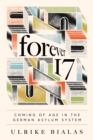 Image for Forever 17: Coming of Age in the German Asylum System