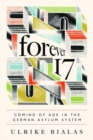 Image for Forever 17  : coming of age in the German asylum system