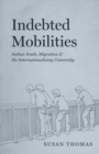 Image for Indebted mobilities  : Indian youth, migration, and the internationalizing university