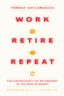 Image for Work, Retire, Repeat: The Uncertainty of Retirement in the New Economy