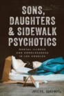 Image for Sons, Daughters, and Sidewalk Psychotics: Mental Illness and Homelessness in Los Angeles
