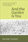 Image for And the Garden Is You : Essays on Fieldwork, Writingwork, and Readingwork