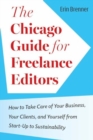 Image for The Chicago Guide for Freelance Editors : How to Take Care of Your Business, Your Clients, and Yourself from Start-Up to Sustainability