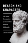 Image for Reason and Character : The Moral Foundations of Aristotelian Political Philosophy