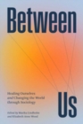 Image for Between Us : Healing Ourselves and Changing the World Through Sociology