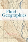 Image for Fluid Geographies : Water, Science, and Settler Colonialism in New Mexico