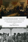 Image for A slaveholders&#39; union  : slavery, politics, and the constitution in the early American Republic