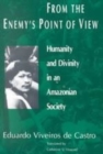 Image for From the Enemy&#39;s Point of View : Humanity and Divinity in an Amazonian Society