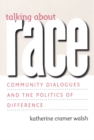 Image for Talking about Race : Community Dialogues and the Politics of Difference