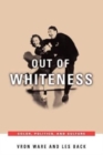 Image for Out of whiteness  : color, politics, and culture