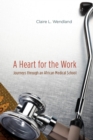 Image for A heart for the work  : journeys through an African medical school