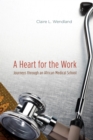 Image for A heart for the work: journeys through an African medical school