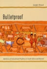 Image for Bulletproof  : afterlives of anticolonial prophecy in South Africa and beyond