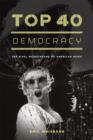 Image for Top 40 democracy  : the rival mainstreams of American music