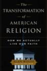 Image for The Transformation of American Religion : How We Actually Live Our Faith