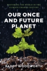 Image for Our once and future planet  : restoring the world in the climate change century