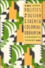 Image for The Politics of Design in French Colonial Urbanism