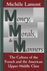 Image for Money, Morals, and Manners: The Culture of the French and the American Upper-Middle Class