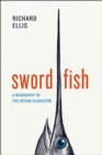 Image for Swordfish  : a biography of the ocean gladiator