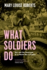 Image for What soldiers do  : sex and the American GI in World War II France