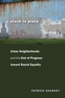 Image for Stuck in place: urban neighborhoods and the end of progress toward racial equality