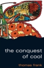 Image for The Conquest of Cool: Business Culture, Counterculture, and the Rise of Hip Consumerism