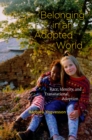 Image for Belonging in an adopted world  : race, identity, and transnational adoption