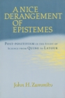 Image for A nice derangement of epistemes  : post-positivism in the study of science from Quine to Latour