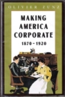 Image for Making America Corporate, 1870-1920