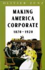 Image for Making America Corporate, 1870-1920