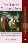 Image for The Historic Mission of Jesus : A Constructive Re-Examination of the Eschatological Teaching in the Synoptic Gospels
