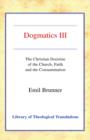 Image for Dogmatics : Volume III - The Christian Doctrine of the Church, Faith and the Consummation