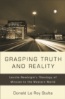 Image for Grasping Truth and Reality : Lesslie Newbigin&#39;s Theology of Mission to the Western World