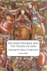 Image for Richard Hooker and the vision of God  : exploring the origins of &#39;Anglicanism&#39;