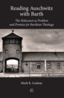 Image for Reading Auschwitz with Barth  : the holocaust as problem and promise for Barthian theology
