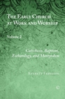 Image for The early church at work and worshipVolume 2,: Catechesis, baptism, eschatology, and martyrdom